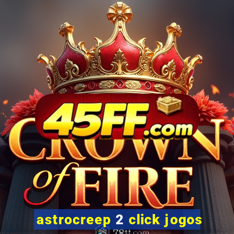 astrocreep 2 click jogos